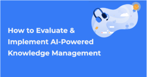 How to Evaluate & Implement AI-Powered Knowledge Management